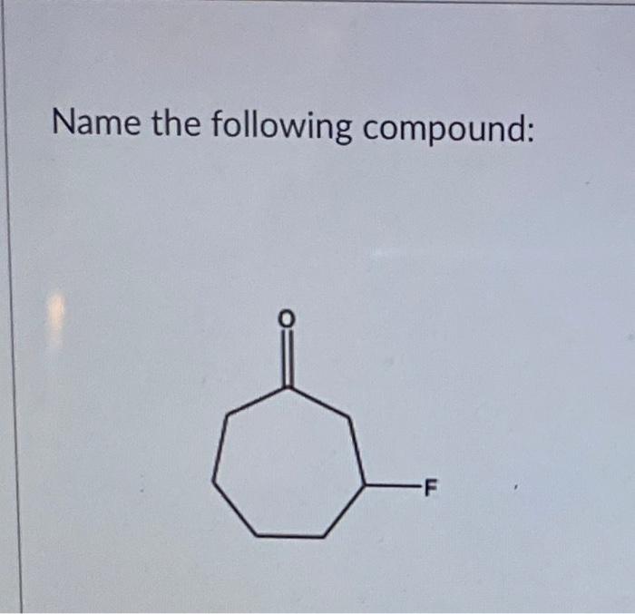 Solved Name the following compound: -F Name the following | Chegg.com