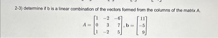 Solved 2-3) determine if b is a linear combination of the | Chegg.com