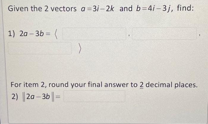 Solved Given The 2 Vectors A3i−2k And B4i−3j Find 1 2049