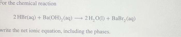 Solved For the chemical reaction 2 HBr(aq) + Ba(OH)₂ (aq) - | Chegg.com