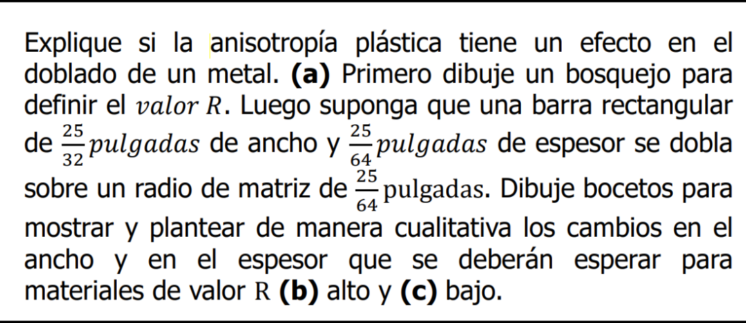 Explique si la anisotropía plástica tiene un efecto en el doblado de un metal. (a) Primero dibuje un bosquejo para definir el