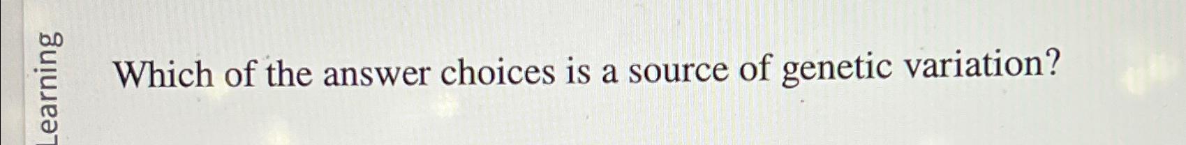 Solved Which of the answer choices is a source of genetic | Chegg.com
