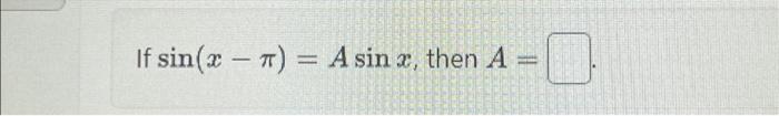 Solved If sin(x−π)=Asinx | Chegg.com