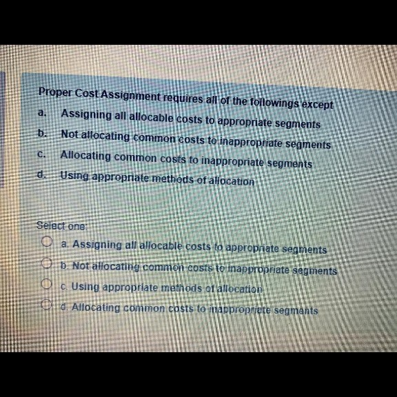 Solved a, Proper Cost Assignment requires all of the | Chegg.com