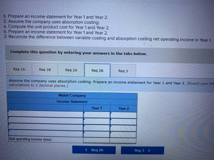 b. Prepare an income statement for Year 1 and Year \( 2 . \)
2. Assume the company uses absorption costing:
a. Compute the un