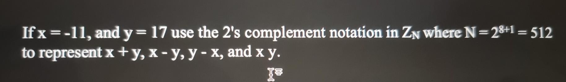 Solved If x=-11, and y= 17 use the 2's complement notation | Chegg.com