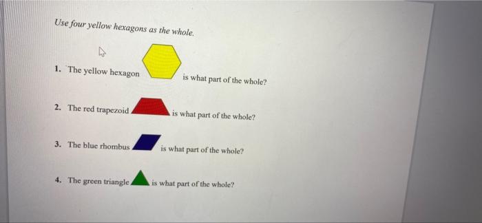 Use four yellow hexagons as the whole.
1. The yellow hexagon
2. The red trapezoid.
3. The blue rhombus
4. The green triangle,