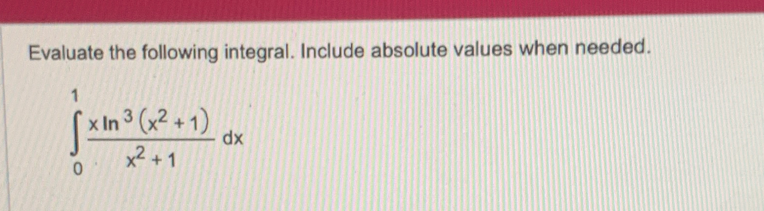 Solved Evaluate the following integral. Include absolute | Chegg.com