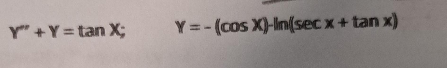 \( Y^{\prime \prime}+Y=\tan X ; \quad Y=-((\cos X)-\| \ln (\sec X+\tan x) \)