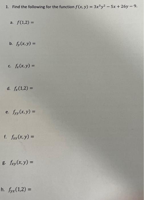 1. Find the following for the function \( f(x, y)=3 x^{3} y^{2}-5 x+26 y-9 \). a. \( f(1,2)= \) b. \( f_{y}(x, y)= \) c. \( f