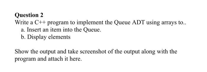 Solved Question 2 Write a C++ program to implement the Queue | Chegg.com