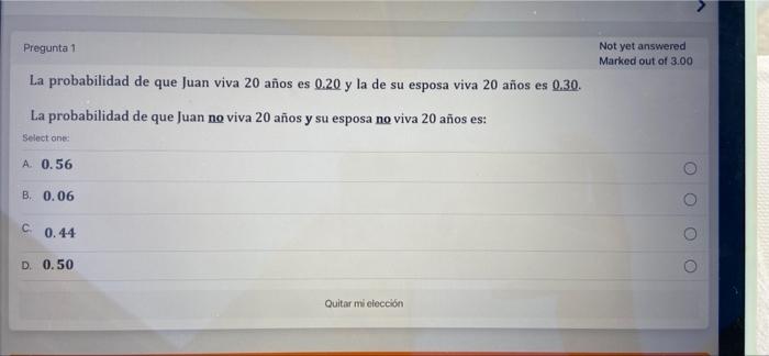 Pregunta 1 Not yet answered Marked out of 3.00 La probabilidad de que Juan viva 20 años es 0.20 y la de su esposa viva 20 año