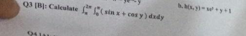 Q3 [B]: Calculate \( \int_{n}^{2 n} \int_{0}^{\pi}(\sin x+\cos y) d x d y \) b. \( h(x, y)=x e^{3}+y+1 \)