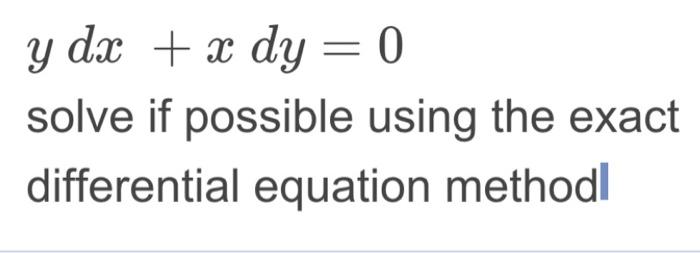 Solved y dx + x dy = 0 . solve if possible using the exact | Chegg.com