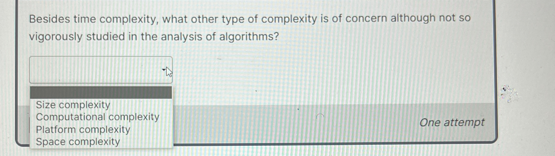 Solved Besides time complexity, what other type of | Chegg.com