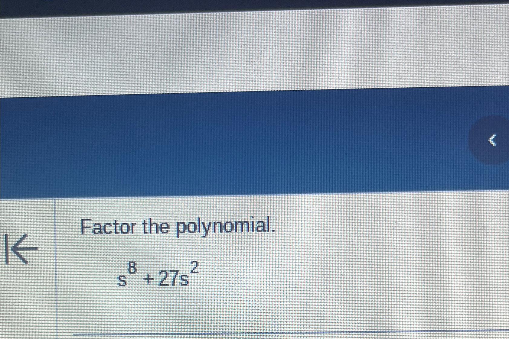 Solved Factor the polynomial.s8+27s2 | Chegg.com