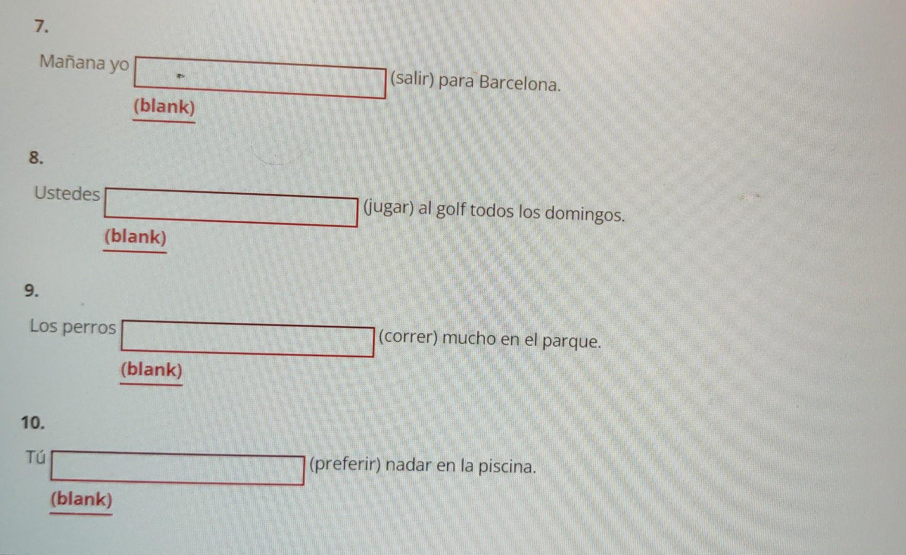 Mañana yo (salir) para Barcelona. (blank) 8. Ustedes (jugar) al golf todos los domingos. (blank) 9. (correr) mucho en el parq