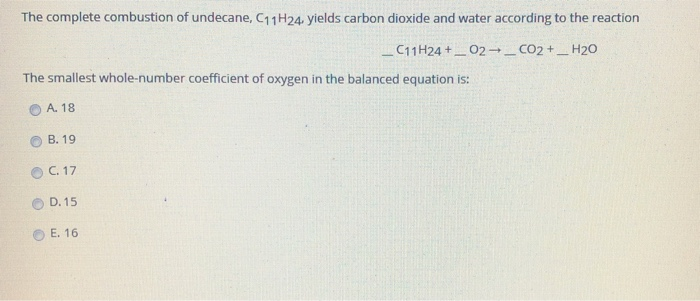 Solved The Complete Combustion Of Undecane C11h24 Yields