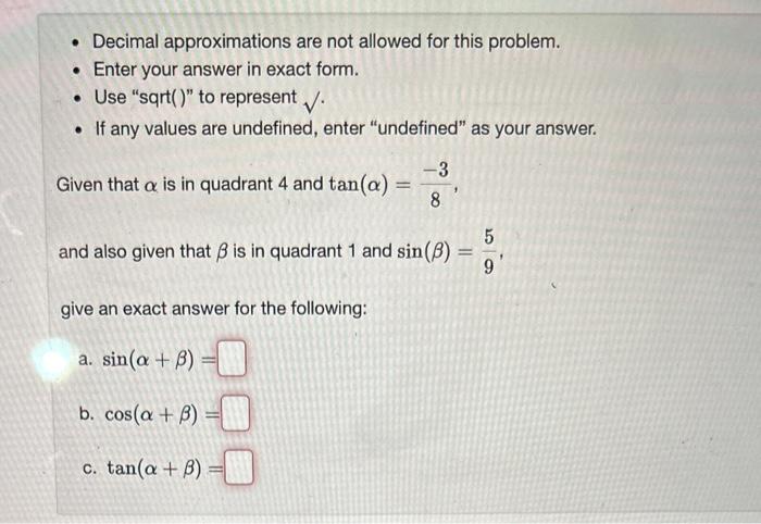 - Decimal approximations are not allowed for this problem.
- Enter your answer in exact form.
- Use sqrt() to represent \( 