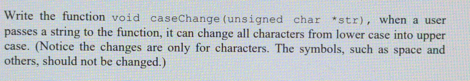 Solved Write the function void caseChange (unsigned char | Chegg.com
