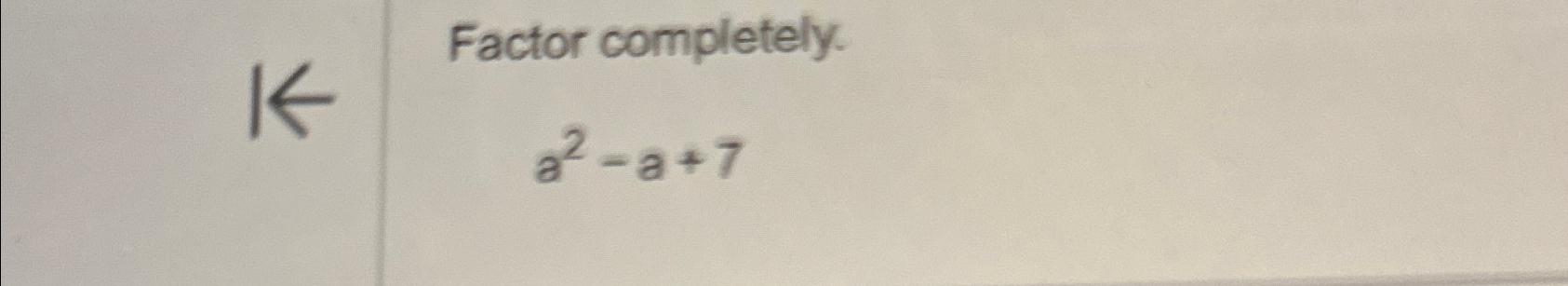 Solved Factor completely.a2-a+7 | Chegg.com