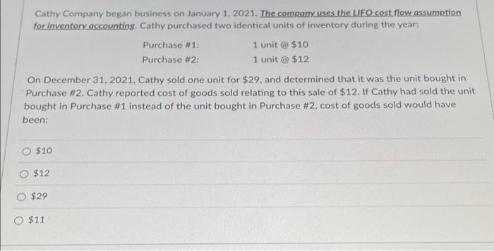 Cathy Company began business on January 1, 2021. The company uses the LIFO cost flow assumption
for inventory accounting. Cat