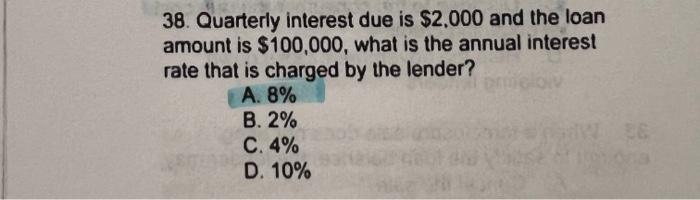 Solved 38. Quarterly interest due is $2,000 and the loan | Chegg.com