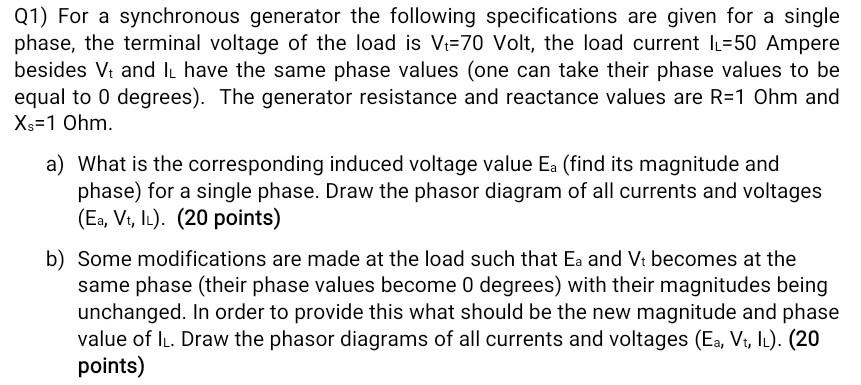 Q1) For a synchronous generator the following specifications are given for a single
phase, the terminal voltage of the load i