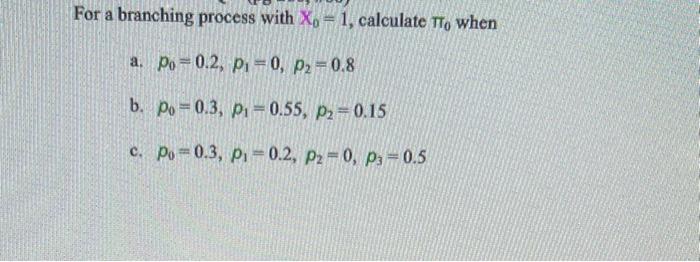 Solved For a branching process with Xo = 1, calculate To | Chegg.com