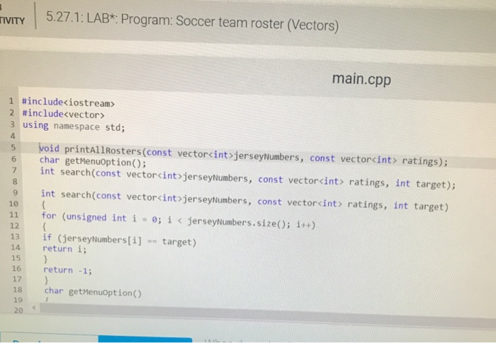 TIVITY 5.27.1: LAB*: Program: Soccer team roster (Vectors) main.cpp 1 #include<iostream> 2 #include<vector> 3 using namespace