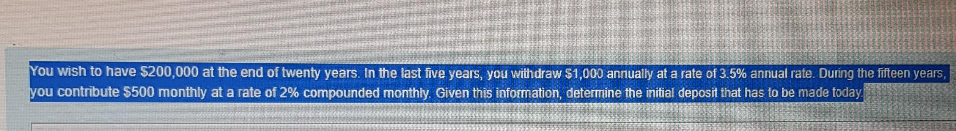 wish to have \( \$ 200,000 \) at the end of twenty years. In the last ive years, you withdraw \( \$ 1,000 \) annually at a ra