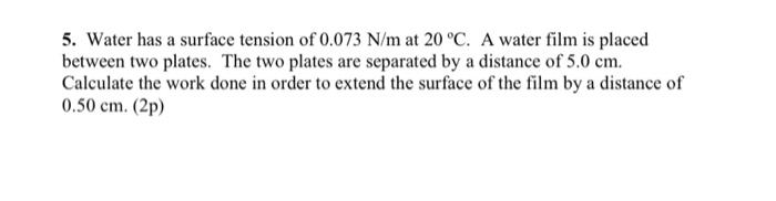 Solved 5. Water has a surface tension of 0.073 N/m at 20 °C. | Chegg.com