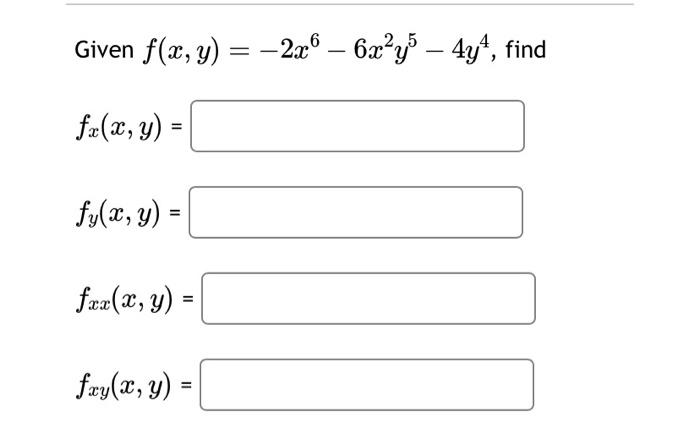 Given \( f(x, y)=-2 x^{6}-6 x^{2} y^{5}-4 y^{4} \) \[ f_{x}(x, y)= \] \[ f_{y}(x, y)= \] \[ f_{x x}(x, y)= \] \[ f_{x y}(x, y