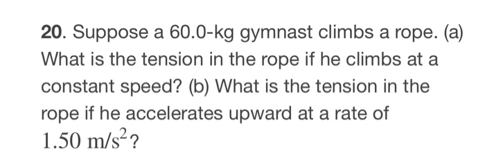 Solved 20. Suppose a 60.0-kg gymnast climbs a rope. (a) What | Chegg.com