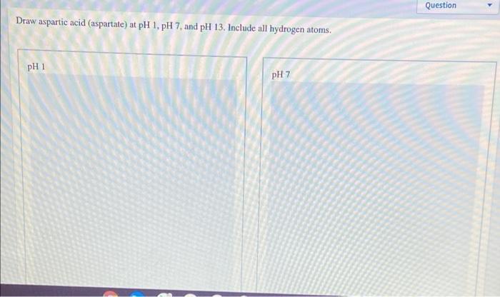 Solved Question 1 Draw Aspartic Acid Aspartate At Ph 1 Ph 0032