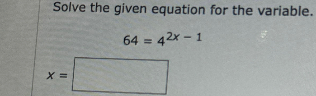 Solved Solve the given equation for the variable.64=42x-1x= | Chegg.com
