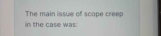 Solved The main issue of scope creep in the case was: | Chegg.com