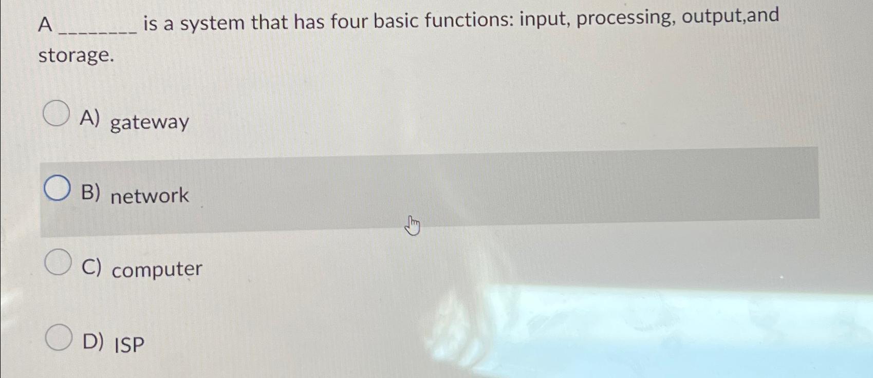 Solved A is a system that has four basic functions: input, | Chegg.com