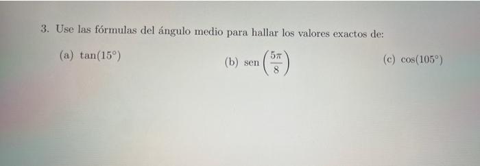 3. Use las fórmulas del ángulo medio para hallar los valores exactos de: (a) \( \tan \left(15^{\circ}\right) \) (b) \( \opera