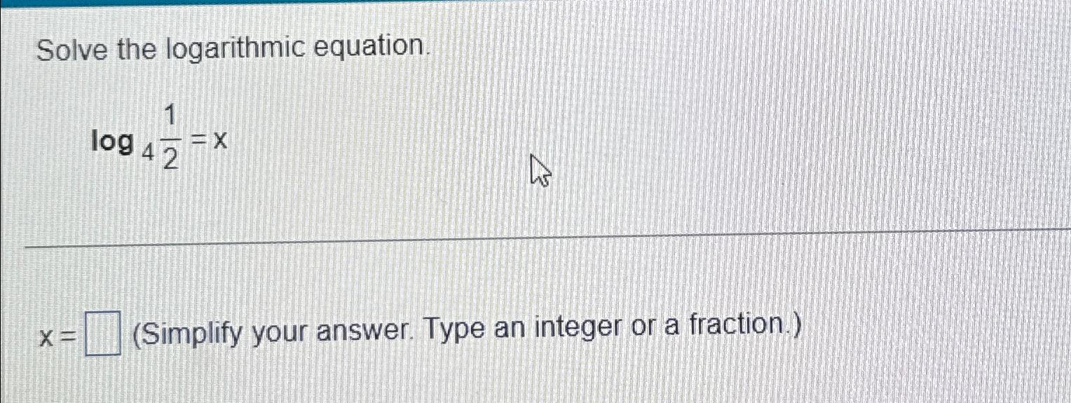 Solved Solve the logarithmic equation.log412=xx=, (Simplify | Chegg.com