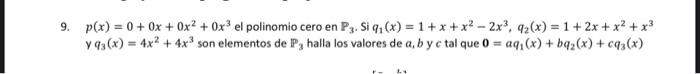 \( p(x)=0+0 x+0 x^{2}+0 x^{3} \) el polinomio cero en \( \mathbb{P}_{3} \). Si \( q_{1}(x)=1+x+x^{2}-2 x^{3}, q_{2}(x)=1+2 x+