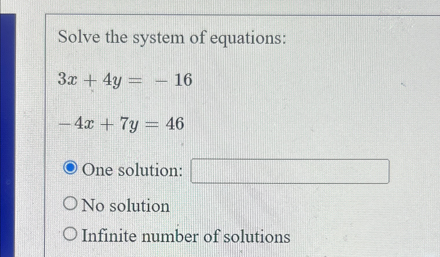 Solved Solve the system of equations:3x+4y=-16-4x+7y=46One | Chegg.com