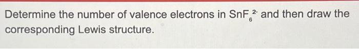 Solved Determine the number of valence electrons in SnF6 2- | Chegg.com