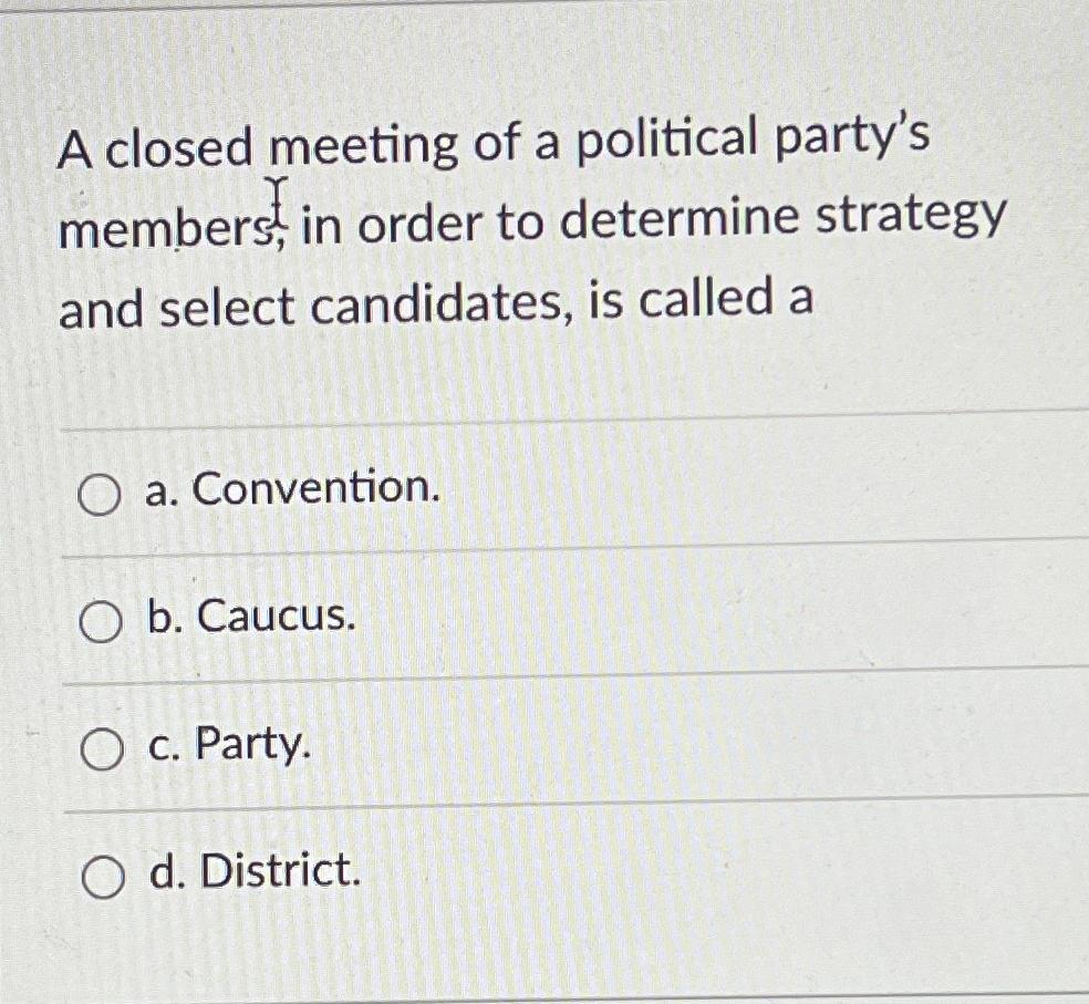 Solved A closed meeting of a political party s members in Chegg