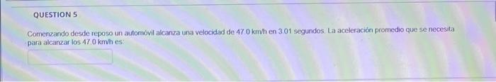 Comenzando desde reposo un automóvil alcanza una velocidad de \( 47.0 \mathrm{~km} \) h en \( 3.01 \) segundos. La aceleració