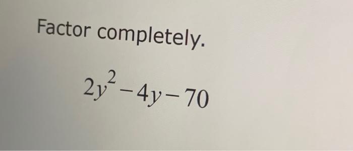 Solved Factor Completely. 2y2−4y−70 | Chegg.com