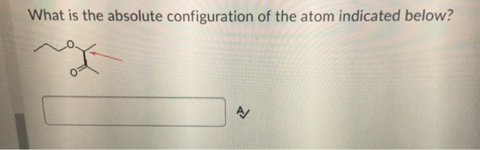 Solved What is the absolute configuration of the atom | Chegg.com