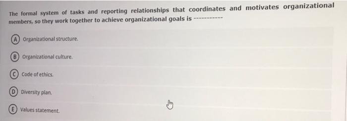 The formal system of tasks and reporting relationships that coordinates and motivates organizational
members, so they work to