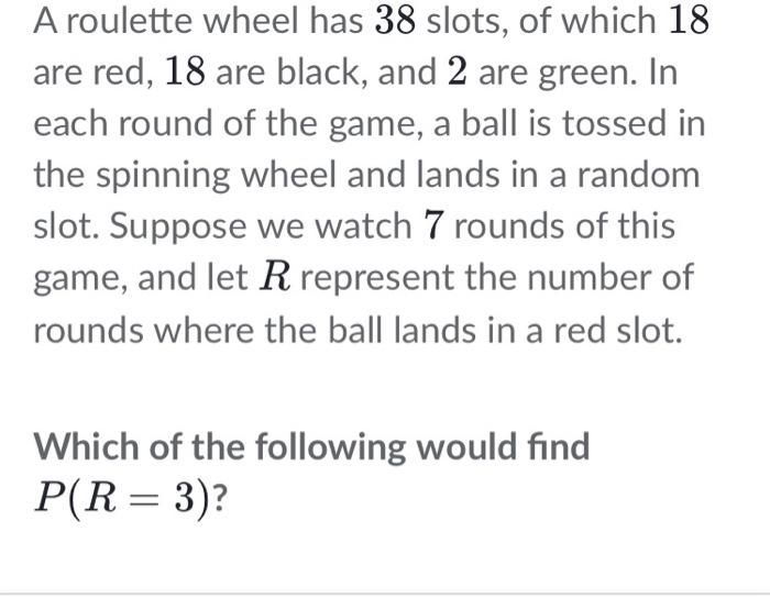 Solved A roulette wheel has 38 slots, of which 18 are red,