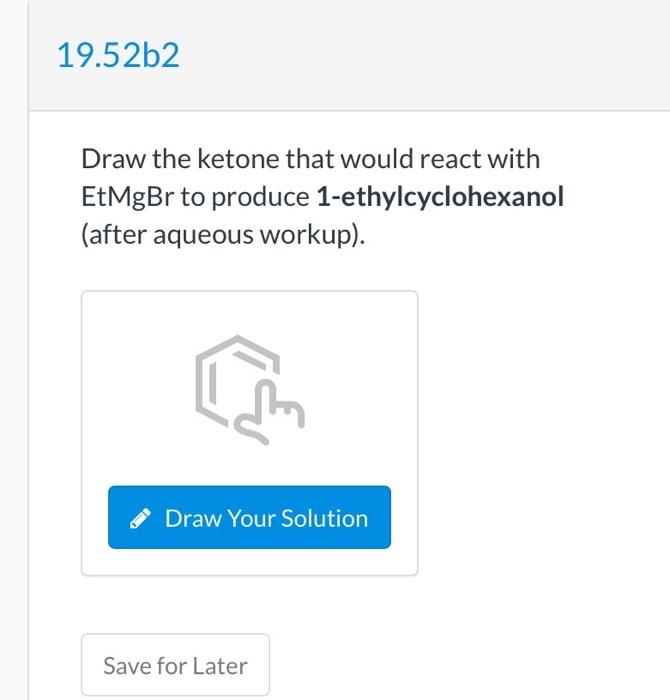 Draw the ketone that would react with EtMgBr to produce 1-ethylcyclohexanol (after aqueous workup).